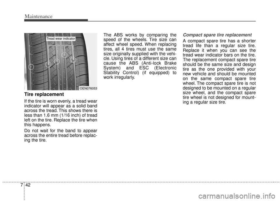 KIA Optima Hybrid 2012 3.G Owners Manual Maintenance
42
7
Tire replacement
If the tire is worn evenly, a tread wear
indicator will appear as a solid band
across the tread. This shows there is
less than 1.6 mm (1/16 inch) of tread
left on the