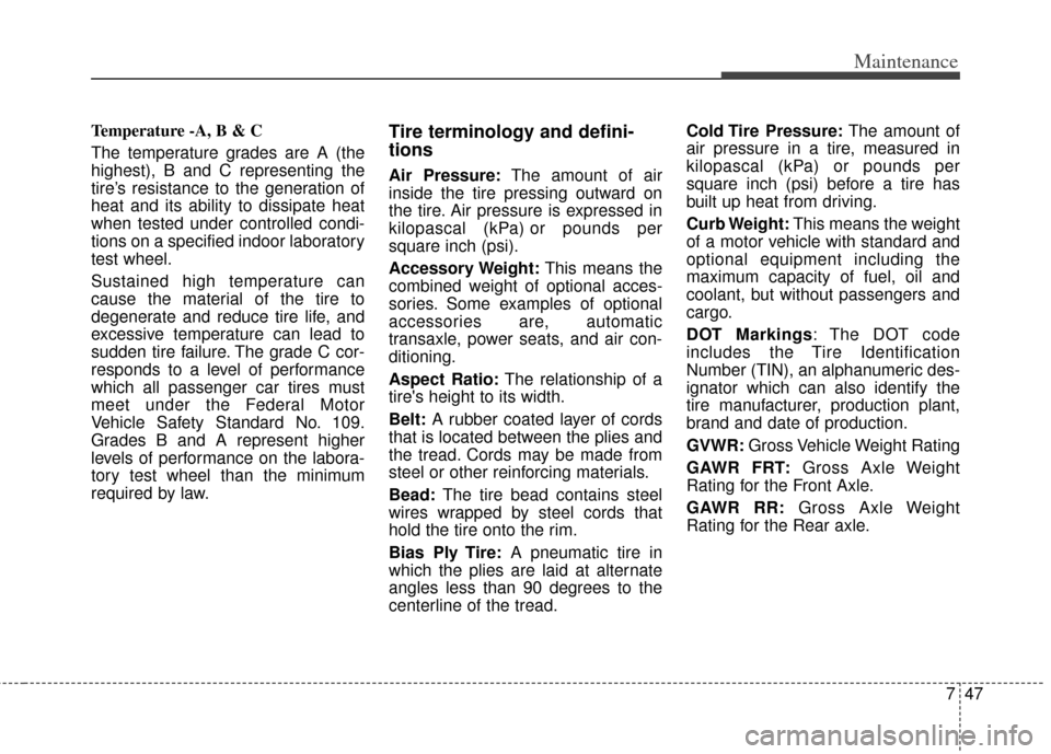 KIA Optima Hybrid 2012 3.G Owners Manual 747
Maintenance
Temperature -A, B & C 
The temperature grades are A (the
highest), B and C representing the
tire’s resistance to the generation of
heat and its ability to dissipate heat
when tested 