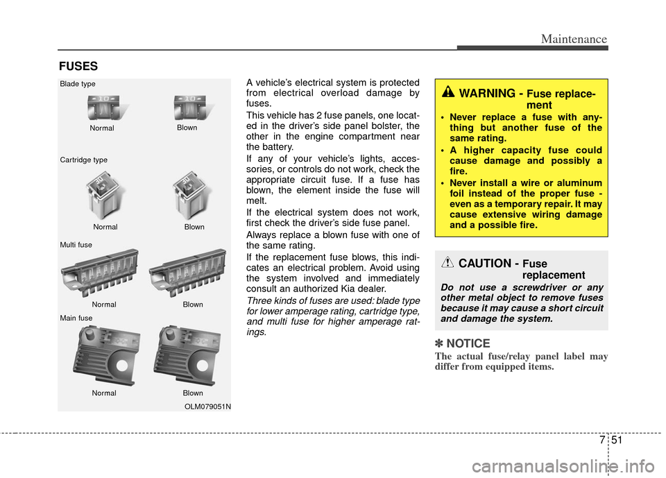 KIA Optima Hybrid 2012 3.G Owners Manual 751
Maintenance
FUSES
A vehicle’s electrical system is protected
from electrical overload damage by
fuses.
This vehicle has 2 fuse panels, one locat-
ed in the driver’s side panel bolster, the
oth KIA Optima Hybrid 2012 3.G Owners Manual 751
Maintenance
FUSES
A vehicle’s electrical system is protected
from electrical overload damage by
fuses.
This vehicle has 2 fuse panels, one locat-
ed in the driver’s side panel bolster, the
oth