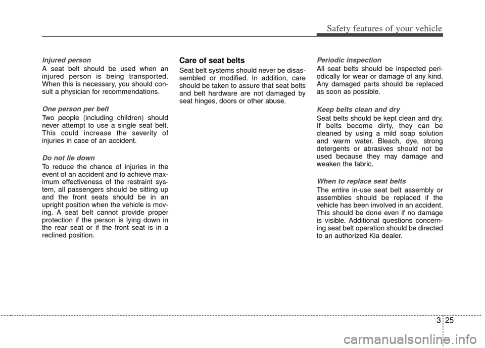 KIA Optima Hybrid 2012 3.G Owners Manual 325
Safety features of your vehicle
Injured person
A seat belt should be used when an
injured person is being transported.
When this is necessary, you should con-
sult a physician for recommendations.