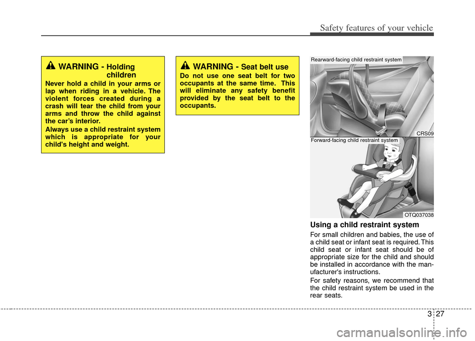 KIA Optima Hybrid 2012 3.G Owners Manual 327
Safety features of your vehicle
Using a child restraint system
For small children and babies, the use of
a child seat or infant seat is required. This
child seat or infant seat should be of
approp