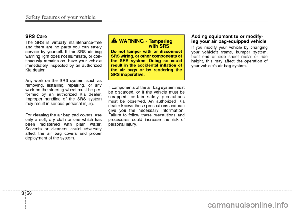 KIA Optima Hybrid 2012 3.G Owners Manual Safety features of your vehicle
56
3
SRS Care
The SRS is virtually maintenance-free
and there are no parts you can safely
service by yourself. If the SRS air bag
warning light does not illuminate, or 