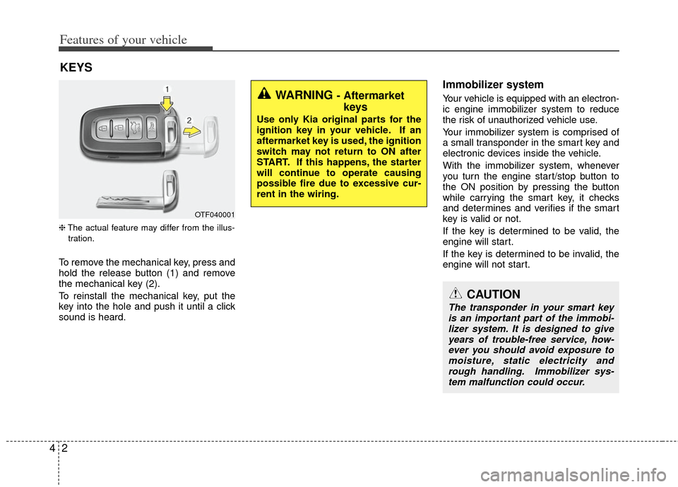 KIA Optima Hybrid 2012 3.G User Guide Features of your vehicle
24
❈The actual feature may differ from the illus-
tration.
To remove the mechanical key, press and
hold the release button (1) and remove
the mechanical key (2).
To reinstal