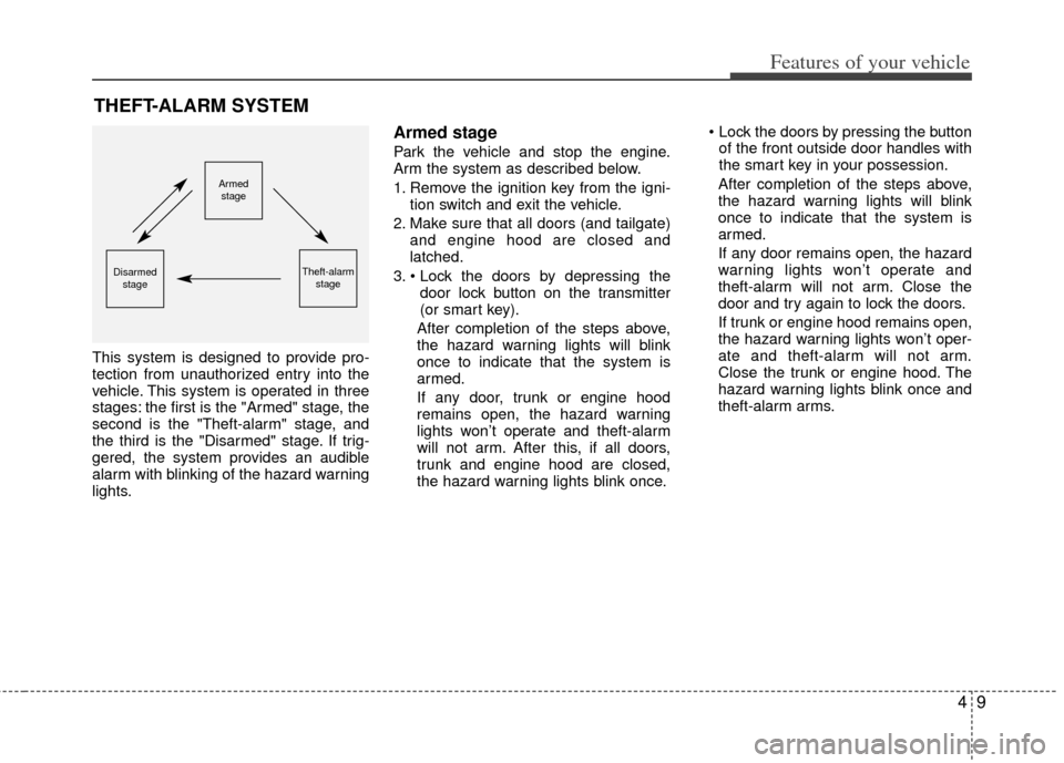 KIA Optima Hybrid 2012 3.G User Guide 49
Features of your vehicle
This system is designed to provide pro-
tection from unauthorized entry into the
vehicle. This system is operated in three
stages: the first is the "Armed" stage, the
secon