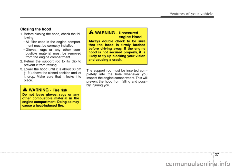KIA Rio 2012 3.G Owners Manual 427
Features of your vehicle
Closing the hood
1. Before closing the hood, check the fol-lowing:
ment must be correctly installed.
bustible material must be removed
from the engine compartment.
2. Re KIA Rio 2012 3.G Owners Manual 427
Features of your vehicle
Closing the hood
1. Before closing the hood, check the fol-lowing:
ment must be correctly installed.
bustible material must be removed
from the engine compartment.
2. Re