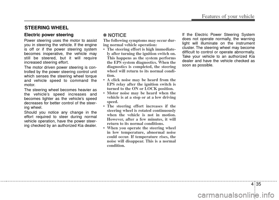 KIA Rio 2012 3.G Owners Manual 435
Features of your vehicle
Electric power steering
Power steering uses the motor to assist
you in steering the vehicle. If the engine
is off or if the power steering system
becomes inoperative, the KIA Rio 2012 3.G Owners Manual 435
Features of your vehicle
Electric power steering
Power steering uses the motor to assist
you in steering the vehicle. If the engine
is off or if the power steering system
becomes inoperative, the