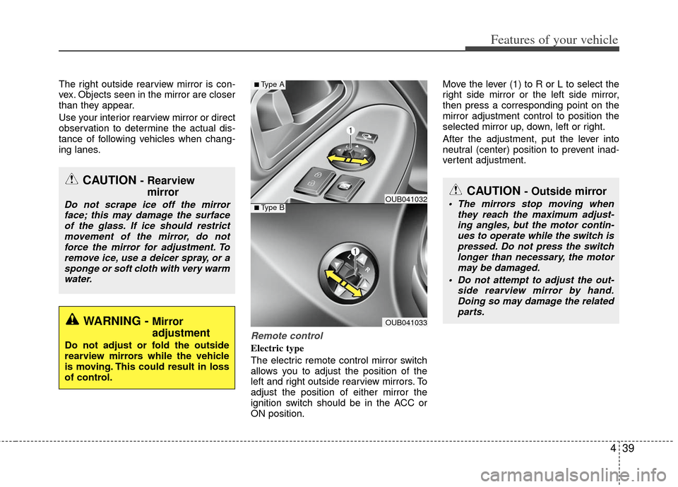 KIA Rio 2012 3.G Owners Manual 439
Features of your vehicle
The right outside rearview mirror is con-
vex. Objects seen in the mirror are closer
than they appear.
Use your interior rearview mirror or direct
observation to determine KIA Rio 2012 3.G Owners Manual 439
Features of your vehicle
The right outside rearview mirror is con-
vex. Objects seen in the mirror are closer
than they appear.
Use your interior rearview mirror or direct
observation to determine
