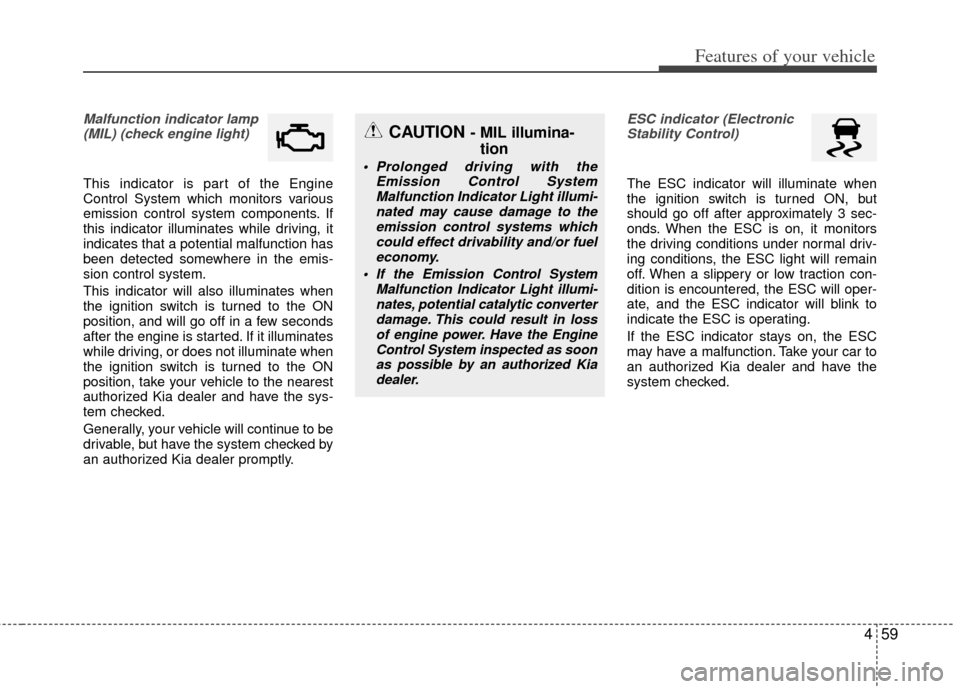 KIA Rio 2012 3.G Owners Manual 459
Features of your vehicle
Malfunction indicator lamp(MIL) (check engine light)
This indicator is part of the Engine
Control System which monitors various
emission control system components. If
thi KIA Rio 2012 3.G Owners Manual 459
Features of your vehicle
Malfunction indicator lamp(MIL) (check engine light)
This indicator is part of the Engine
Control System which monitors various
emission control system components. If
thi
