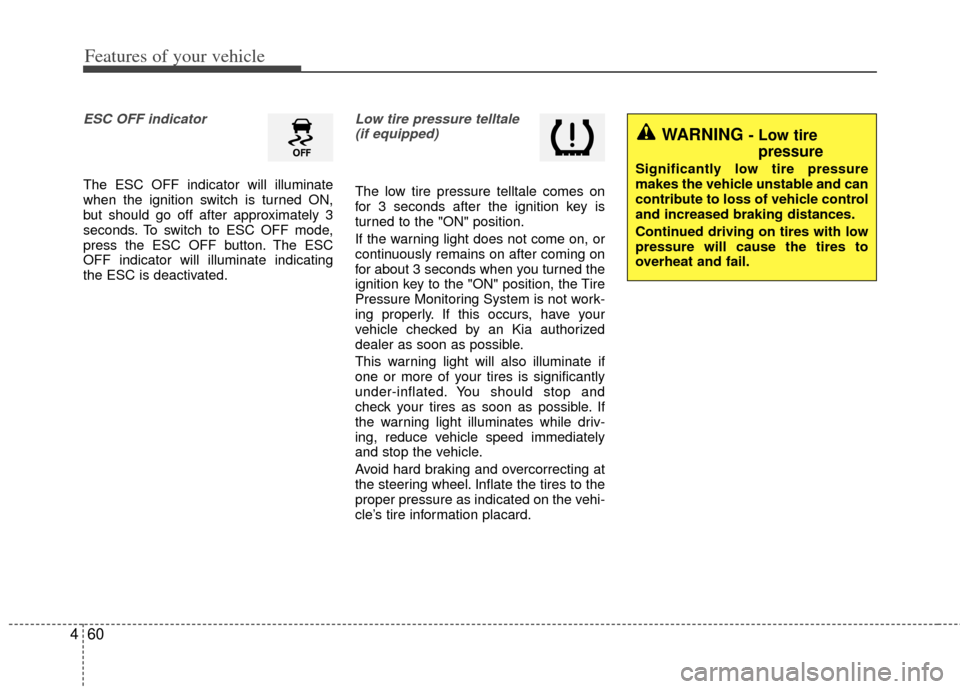 KIA Rio 2012 3.G Owners Manual Features of your vehicle
60
4
ESC OFF indicator 
The ESC OFF indicator will illuminate
when the ignition switch is turned ON,
but should go off after approximately 3
seconds. To switch to ESC OFF mode