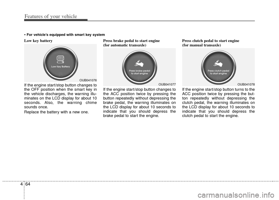 KIA Rio 2012 3.G Owners Manual Features of your vehicle
64
4
Low key battery
If the engine start/stop button changes to
the OFF position when the smart key in
the vehicle discharges, the warning illu-
minates on the LCD display fo KIA Rio 2012 3.G Owners Manual Features of your vehicle
64
4
Low key battery
If the engine start/stop button changes to
the OFF position when the smart key in
the vehicle discharges, the warning illu-
minates on the LCD display fo