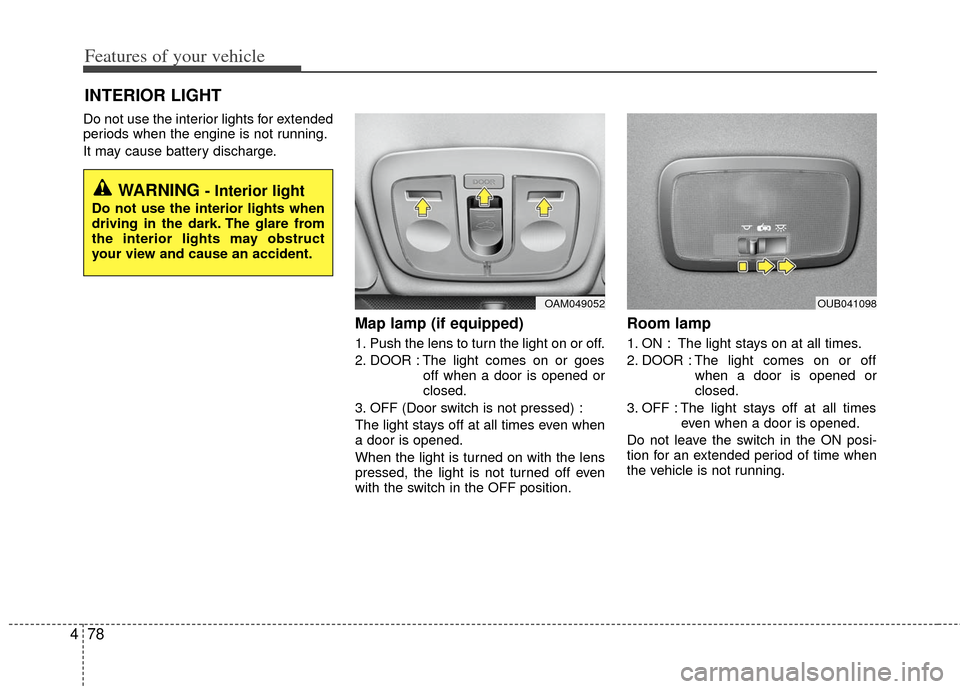 KIA Rio 2012 3.G Owners Manual Features of your vehicle
78
4
Do not use the interior lights for extended
periods when the engine is not running.
It may cause battery discharge.
Map lamp (if equipped)
1. Push the lens to turn the l KIA Rio 2012 3.G Owners Manual Features of your vehicle
78
4
Do not use the interior lights for extended
periods when the engine is not running.
It may cause battery discharge.
Map lamp (if equipped)
1. Push the lens to turn the l