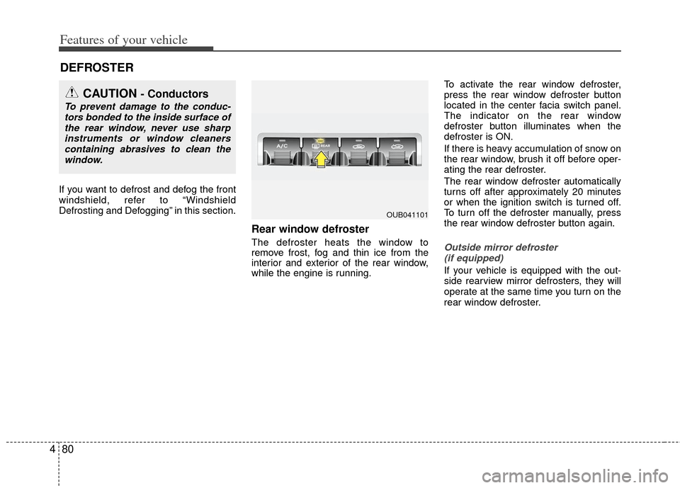 KIA Rio 2012 3.G Owners Manual Features of your vehicle
80
4
If you want to defrost and defog the front
windshield, refer to “Windshield
Defrosting and Defogging” in this section.
Rear window defroster
The defroster heats the w KIA Rio 2012 3.G Owners Manual Features of your vehicle
80
4
If you want to defrost and defog the front
windshield, refer to “Windshield
Defrosting and Defogging” in this section.
Rear window defroster
The defroster heats the w