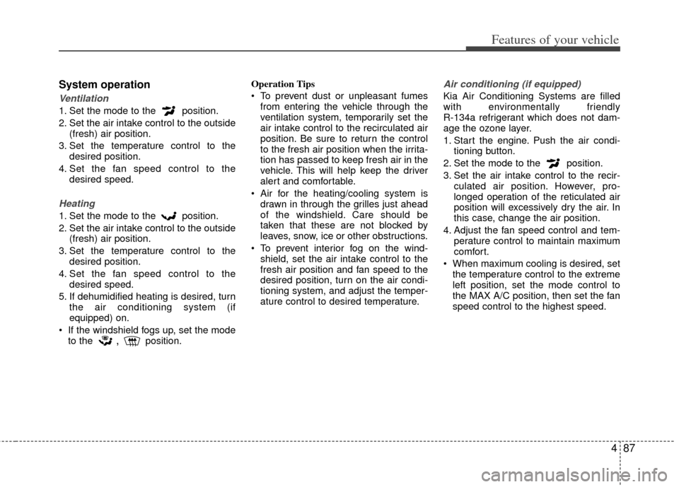 KIA Rio 2012 3.G Owners Manual 487
Features of your vehicle
System operation
Ventilation
1. Set the mode to the position.
2. Set the air intake control to the outside(fresh) air position.
3. Set the temperature control to the desi KIA Rio 2012 3.G Owners Manual 487
Features of your vehicle
System operation
Ventilation
1. Set the mode to the position.
2. Set the air intake control to the outside(fresh) air position.
3. Set the temperature control to the desi