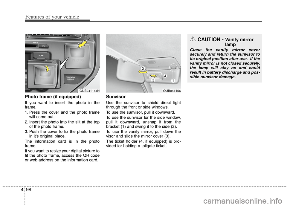 KIA Rio 2012 3.G Owners Manual Features of your vehicle
98
4
Photo frame (if equipped)
If you want to insert the photo in the
frame,
1. Press the cover and the photo frame
will come out.
2. Insert the photo into the slit at the top KIA Rio 2012 3.G Owners Manual Features of your vehicle
98
4
Photo frame (if equipped)
If you want to insert the photo in the
frame,
1. Press the cover and the photo frame
will come out.
2. Insert the photo into the slit at the top