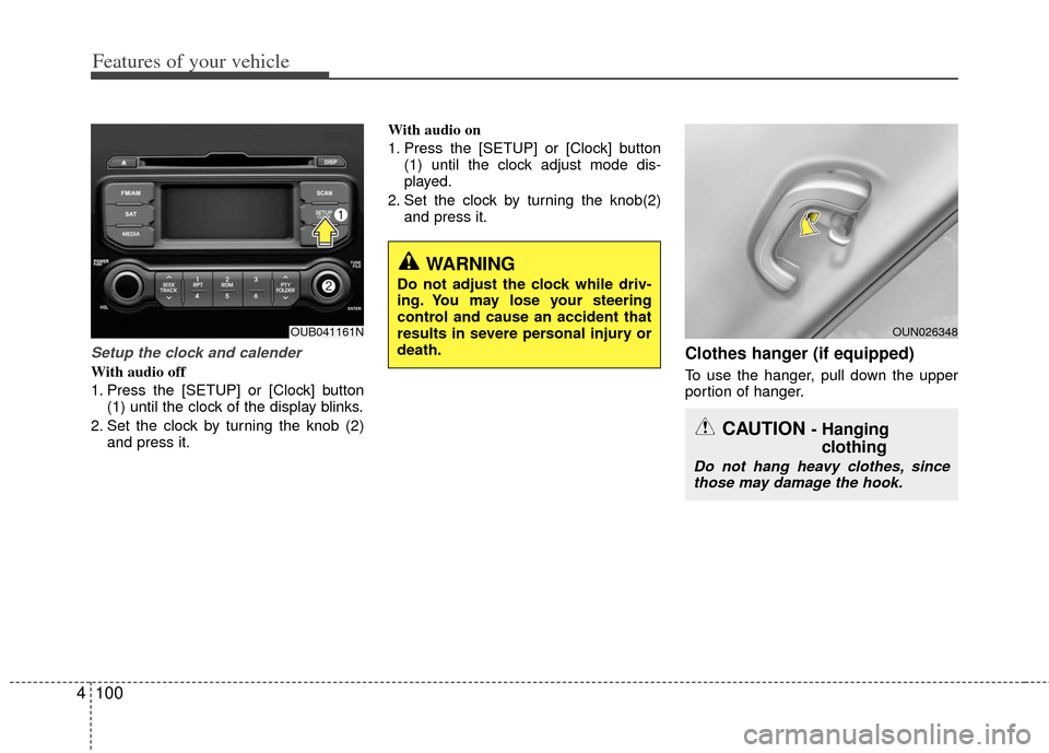 KIA Rio 2012 3.G Owners Manual Features of your vehicle
100
4
Setup the clock and calender
With audio off
1. Press the [SETUP] or [Clock] button
(1) until the clock of the display blinks.
2. Set the clock by turning the knob (2) an