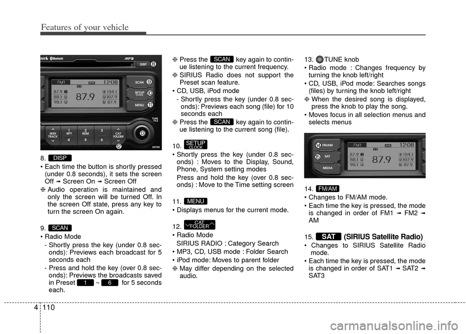 KIA Rio 2012 3.G Owners Manual Features of your vehicle
110
4
8.

(under 0.8 seconds), it sets the screen
Off 
➟Screen On ➟Screen Off
❈  Audio operation is maintained and
only the screen will be turned Off. In
the screen Off 