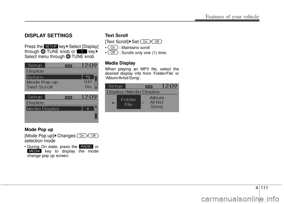KIA Rio 2012 3.G Owners Manual 4111
Features of your vehicle
DISPLAY SETTINGS
Press the  key Select [Display]
through  TUNE knob or  key
Select menu through  TUNE knob
Mode Pop up
[Mode Pop up] Changes  /
selection mode
 orkey to d