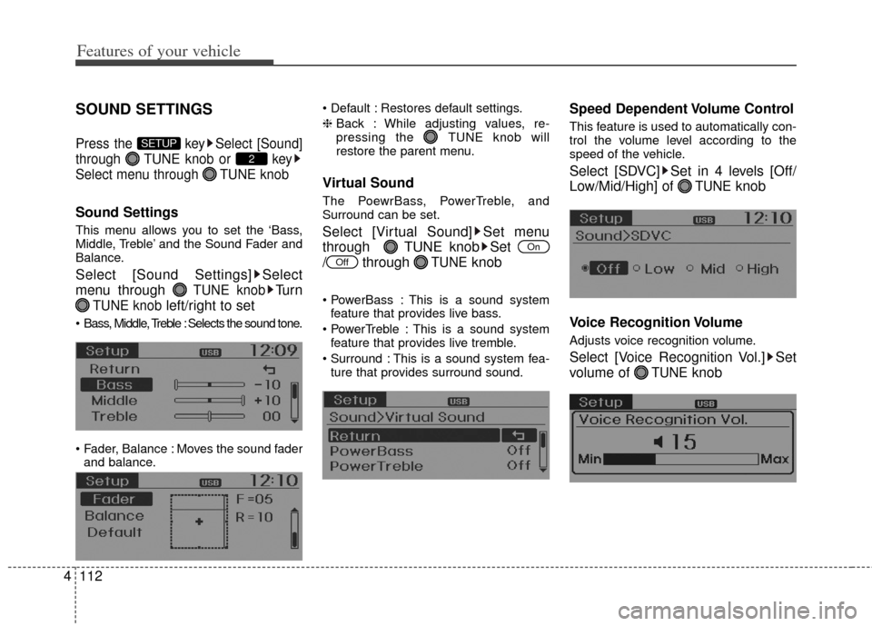 KIA Rio 2012 3.G Owners Manual Features of your vehicle
112
4
SOUND SETTINGS
Press the  key Select [Sound]
through  TUNE knob or  key
Select menu through  TUNE knob
Sound Settings
This menu allows you to set the ‘Bass,
Middle, Tr