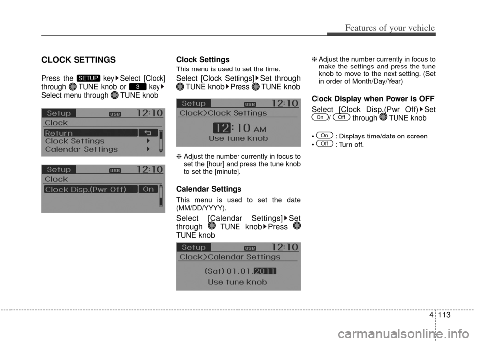 KIA Rio 2012 3.G Owners Manual 4113
Features of your vehicle
CLOCK SETTINGS
Press the  key Select [Clock]
through  TUNE knob or  key
Select menu through  TUNE knob
Clock Settings
This menu is used to set the time.
Select [Clock Set