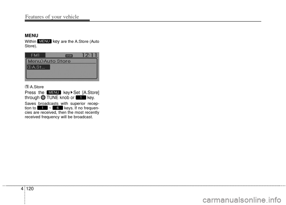 KIA Rio 2012 3.G Owners Manual Features of your vehicle
120
4
MENU
Within key are the A.Store (Auto
Store).
A.Store
Press the  key Set [A.Store]
through  TUNE knob or  key.
Saves broadcasts with superior recep-
tion to  ~  keys. If