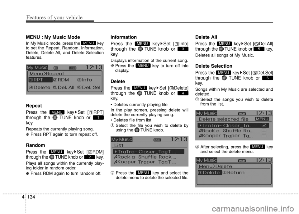 KIA Rio 2012 3.G Owners Manual Features of your vehicle
134
4
MENU : My Music Mode
In My Music mode, press the key
to set the Repeat, Random, Information,
Delete, Delete All, and Delete Selection
features.
Repeat
Press the key Se KIA Rio 2012 3.G Owners Manual Features of your vehicle
134
4
MENU : My Music Mode
In My Music mode, press the key
to set the Repeat, Random, Information,
Delete, Delete All, and Delete Selection
features.
Repeat
Press the key Se