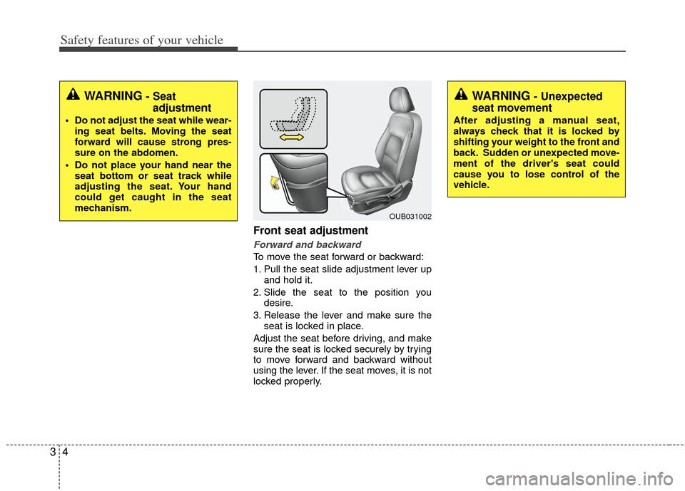 KIA Rio 2012 3.G Owners Guide Safety features of your vehicle
43
Front seat adjustment
Forward and backward
To move the seat forward or backward:
1. Pull the seat slide adjustment lever upand hold it.
2. Slide the seat to the posi KIA Rio 2012 3.G Owners Guide Safety features of your vehicle
43
Front seat adjustment
Forward and backward
To move the seat forward or backward:
1. Pull the seat slide adjustment lever upand hold it.
2. Slide the seat to the posi