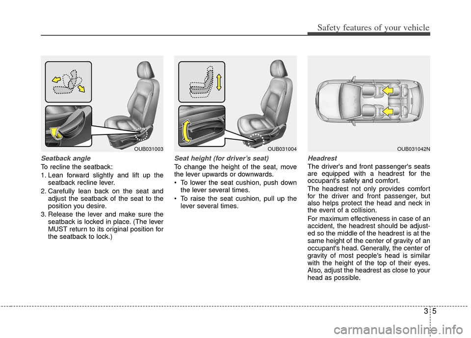KIA Rio 2012 3.G Owners Guide 35
Safety features of your vehicle
Seatback angle
To recline the seatback:
1. Lean forward slightly and lift up theseatback recline lever.
2. Carefully lean back on the seat and adjust the seatback of KIA Rio 2012 3.G Owners Guide 35
Safety features of your vehicle
Seatback angle
To recline the seatback:
1. Lean forward slightly and lift up theseatback recline lever.
2. Carefully lean back on the seat and adjust the seatback of