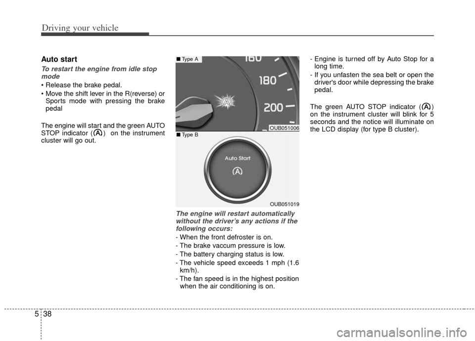 KIA Rio 2012 3.G Owners Manual Driving your vehicle
38
5
Auto start
To restart the engine from idle stop
mode
Sports mode with pressing the brake
pedal
The engine will start and the green AUTO
STOP indicator ( ) on the instrumen KIA Rio 2012 3.G Owners Manual Driving your vehicle
38
5
Auto start
To restart the engine from idle stop
mode
Sports mode with pressing the brake
pedal
The engine will start and the green AUTO
STOP indicator ( ) on the instrumen