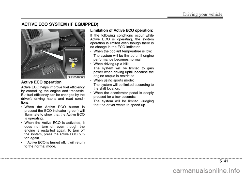 KIA Rio 2012 3.G Owners Manual 541
Driving your vehicle
ACTIVE ECO SYSTEM (IF EQUIPPED)
Active ECO operation
Active ECO helps improve fuel efficiency
by controlling the engine and transaxle.
But fuel-efficiency can be changed by th KIA Rio 2012 3.G Owners Manual 541
Driving your vehicle
ACTIVE ECO SYSTEM (IF EQUIPPED)
Active ECO operation
Active ECO helps improve fuel efficiency
by controlling the engine and transaxle.
But fuel-efficiency can be changed by th