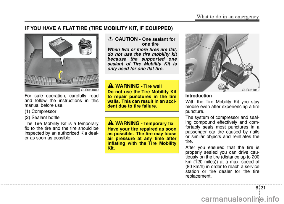 KIA Rio 2012 3.G User Guide 621
What to do in an emergency
IF YOU HAVE A FLAT TIRE (TIRE MOBILITY KIT, IF EQUIPPED)
For safe operation, carefully read
and follow the instructions in this
manual before use.
(1) Compressor
(2) Sea