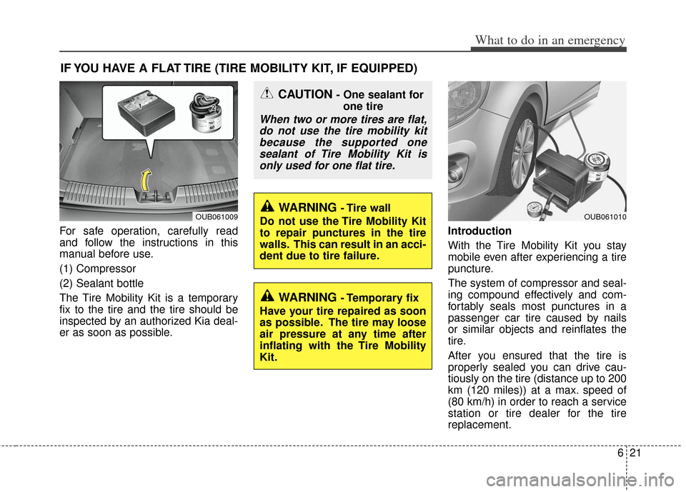 KIA Rio 2012 3.G Owners Manual 621
What to do in an emergency
IF YOU HAVE A FLAT TIRE (TIRE MOBILITY KIT, IF EQUIPPED)
For safe operation, carefully read
and follow the instructions in this
manual before use.
(1) Compressor
(2) Sea