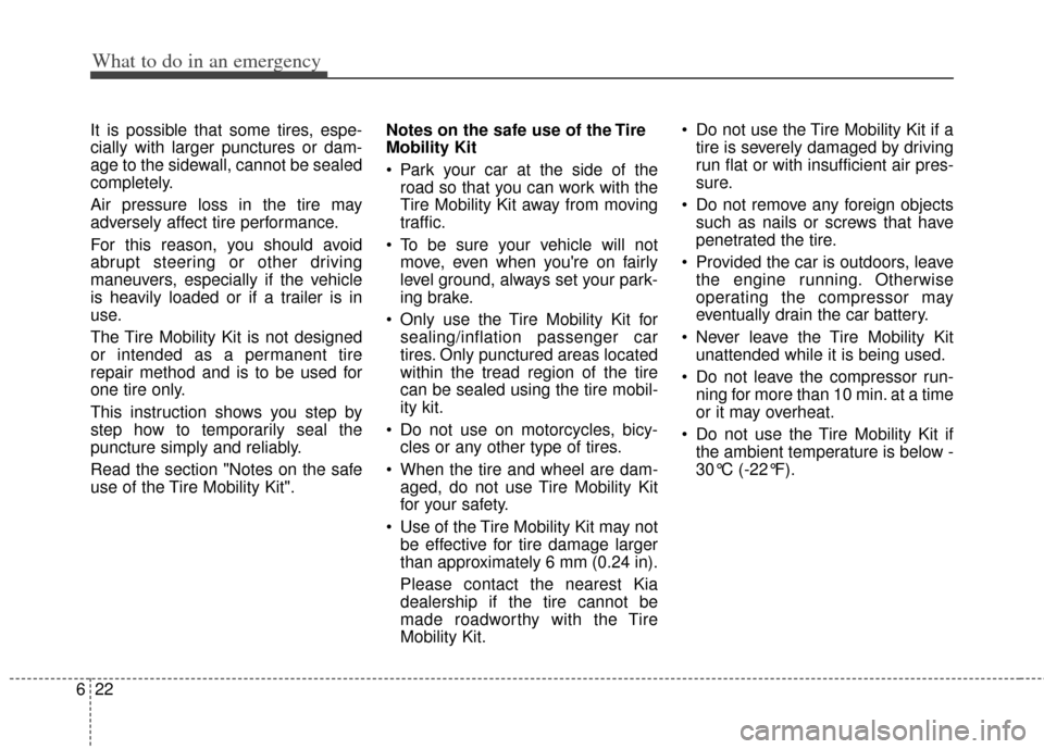 KIA Rio 2012 3.G User Guide What to do in an emergency
22
6
It is possible that some tires, espe-
cially with larger punctures or dam-
age to the sidewall, cannot be sealed
completely.
Air pressure loss in the tire may
adversely