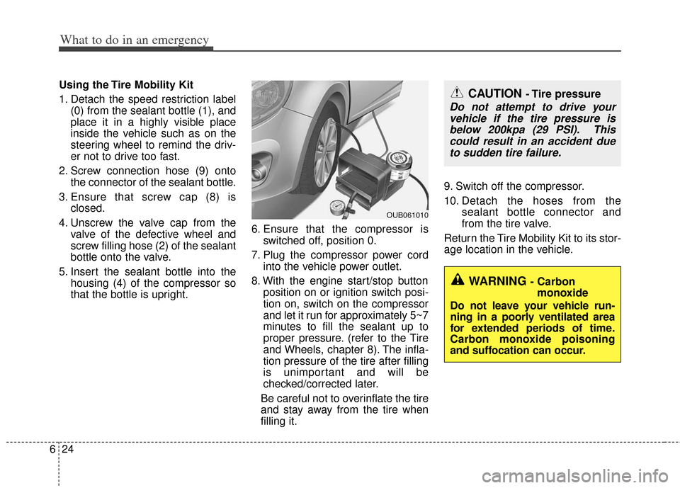 KIA Rio 2012 3.G Owners Guide What to do in an emergency
24
6
Using the Tire Mobility Kit
1. Detach the speed restriction label
(0) from the sealant bottle (1), and
place it in a highly visible place
inside the vehicle such as on 