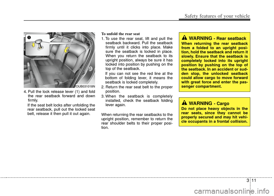 KIA Rio 2012 3.G Owners Guide 311
Safety features of your vehicle
4. Pull the lock release lever (1) and foldthe rear seatback forward and down
firmly.
If the seat belt locks after unfolding the
rear seatback, pull out the locked KIA Rio 2012 3.G Owners Guide 311
Safety features of your vehicle
4. Pull the lock release lever (1) and foldthe rear seatback forward and down
firmly.
If the seat belt locks after unfolding the
rear seatback, pull out the locked