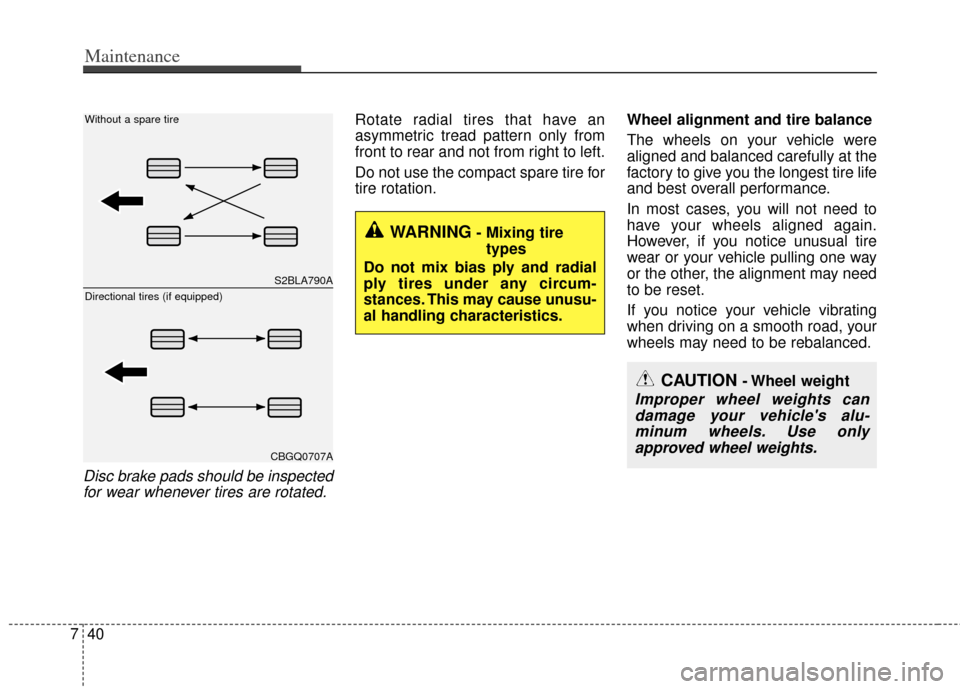 KIA Rio 2012 3.G Owners Manual Maintenance
40
7
Disc brake pads should be inspected
for wear whenever tires are rotated.
Rotate radial tires that have an
asymmetric tread pattern only from
front to rear and not from right to left.
