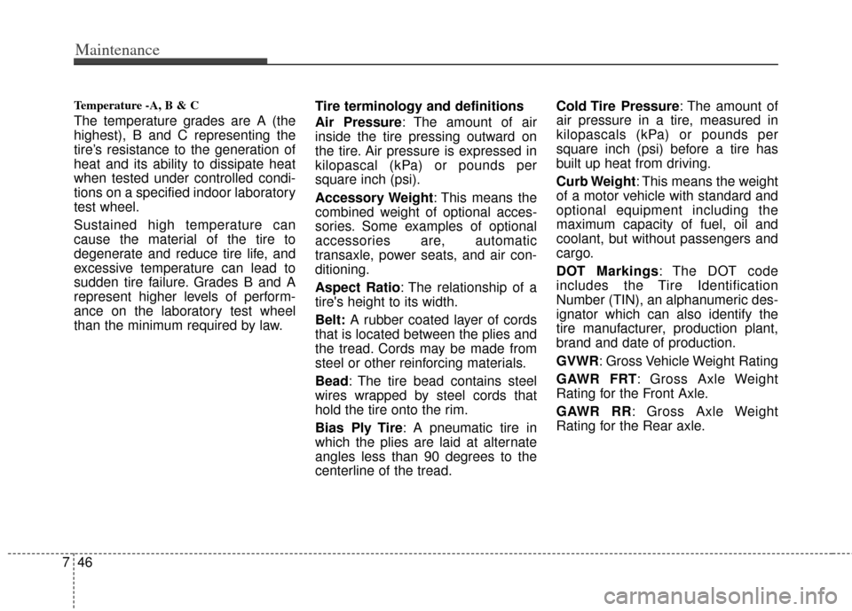 KIA Rio 2012 3.G Owners Manual Maintenance
46
7
Temperature -A, B & C
The temperature grades are A (the
highest), B and C representing the
tire’s resistance to the generation of
heat and its ability to dissipate heat
when tested KIA Rio 2012 3.G Owners Manual Maintenance
46
7
Temperature -A, B & C
The temperature grades are A (the
highest), B and C representing the
tire’s resistance to the generation of
heat and its ability to dissipate heat
when tested