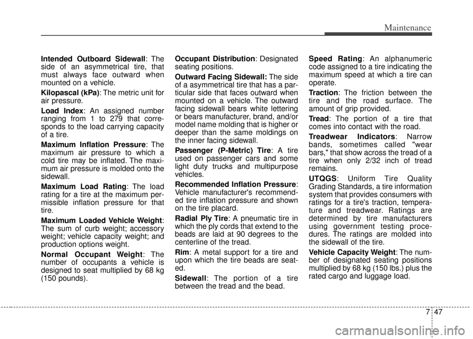 KIA Rio 2012 3.G Service Manual 747
Maintenance
Intended Outboard Sidewall: The
side of an asymmetrical tire, that
must always face outward when
mounted on a vehicle.
Kilopascal (kPa): The metric unit for
air pressure.
Load Index: A