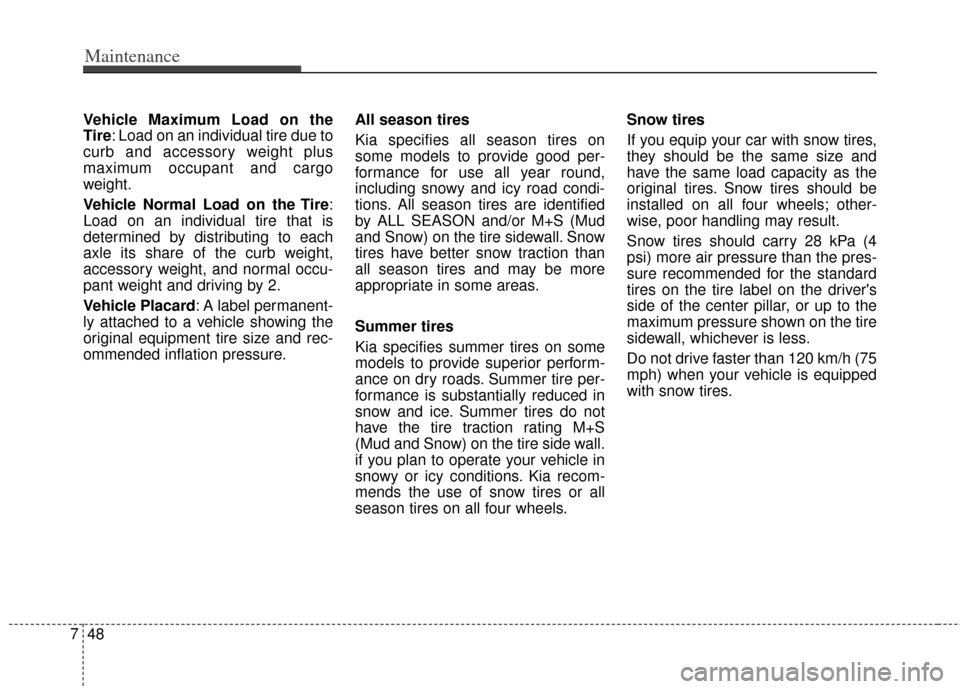 KIA Rio 2012 3.G Service Manual Maintenance
48
7
Vehicle Maximum Load on the
Tire: Load on an individual tire due to
curb and accessory weight plus
maximum occupant and cargo
weight.
Vehicle Normal Load on the Tire :
Load on an indi