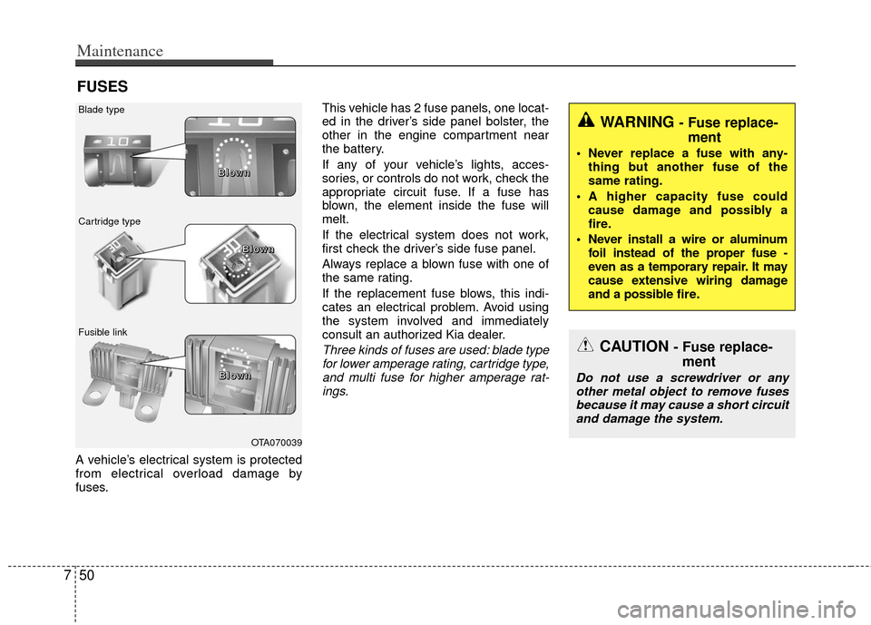 KIA Rio 2012 3.G Owners Manual Maintenance
50
7
FUSES
A vehicle’s electrical system is protected
from electrical overload damage by
fuses. This vehicle has 2 fuse panels, one locat-
ed in the driver’s side panel bolster, the
ot KIA Rio 2012 3.G Owners Manual Maintenance
50
7
FUSES
A vehicle’s electrical system is protected
from electrical overload damage by
fuses. This vehicle has 2 fuse panels, one locat-
ed in the driver’s side panel bolster, the
ot