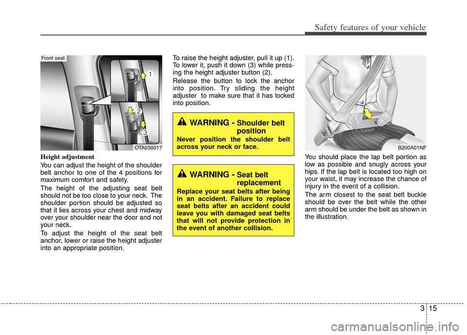 KIA Rio 2012 3.G Owners Guide 315
Safety features of your vehicle
Height adjustment
You can adjust the height of the shoulder
belt anchor to one of the 4 positions for
maximum comfort and safety.
The height of the adjusting seat KIA Rio 2012 3.G Owners Guide 315
Safety features of your vehicle
Height adjustment
You can adjust the height of the shoulder
belt anchor to one of the 4 positions for
maximum comfort and safety.
The height of the adjusting seat