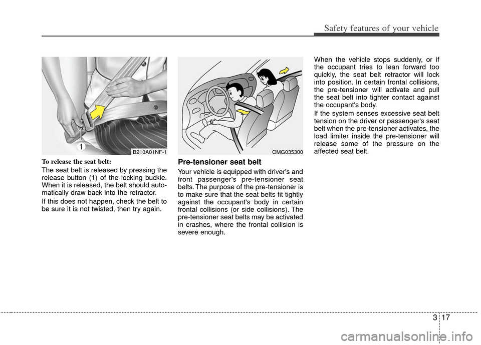 KIA Rio 2012 3.G Owners Guide 317
Safety features of your vehicle
To release the seat belt:
The seat belt is released by pressing the
release button (1) of the locking buckle.
When it is released, the belt should auto-
matically d KIA Rio 2012 3.G Owners Guide 317
Safety features of your vehicle
To release the seat belt:
The seat belt is released by pressing the
release button (1) of the locking buckle.
When it is released, the belt should auto-
matically d
