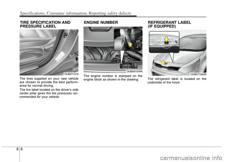 KIA Rio 2012 3.G Service Manual Specifications, Consumer information, Reporting safety defects
88
The tires supplied on your new vehicle
are chosen to provide the best perform-
ance for normal driving.
The tire label located on the 
