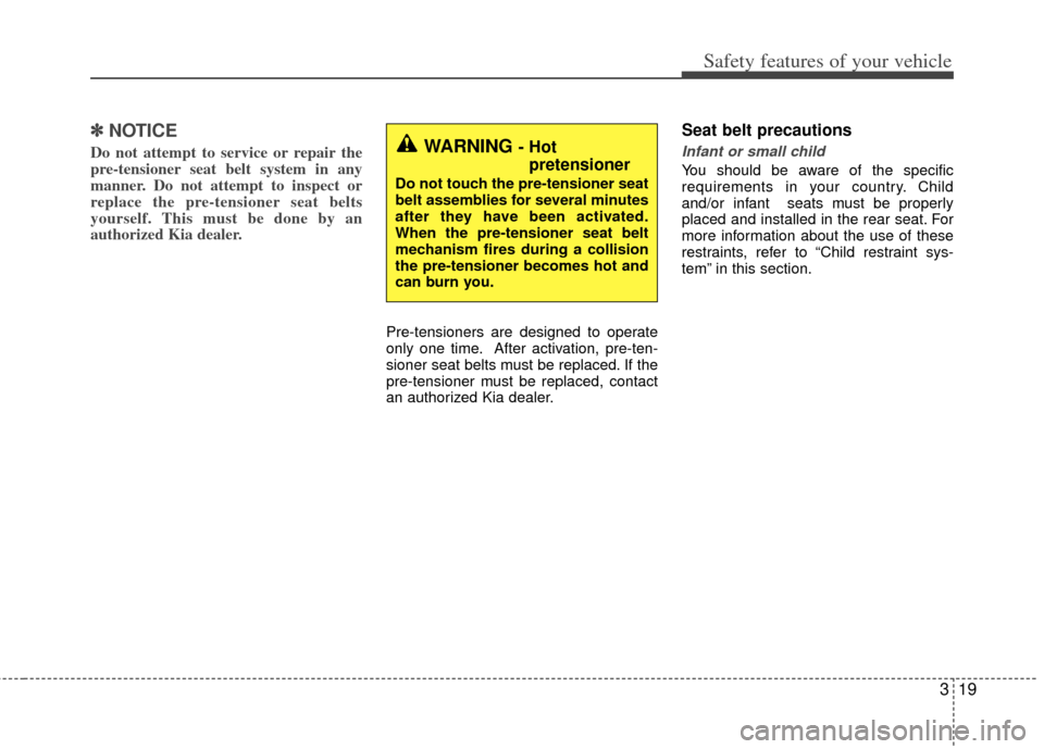 KIA Rio 2012 3.G Service Manual 319
Safety features of your vehicle
✽
✽NOTICE
Do not attempt to service or repair the
pre-tensioner seat belt system in any
manner. Do not attempt to inspect or
replace the pre-tensioner seat belt KIA Rio 2012 3.G Service Manual 319
Safety features of your vehicle
✽
✽NOTICE
Do not attempt to service or repair the
pre-tensioner seat belt system in any
manner. Do not attempt to inspect or
replace the pre-tensioner seat belt