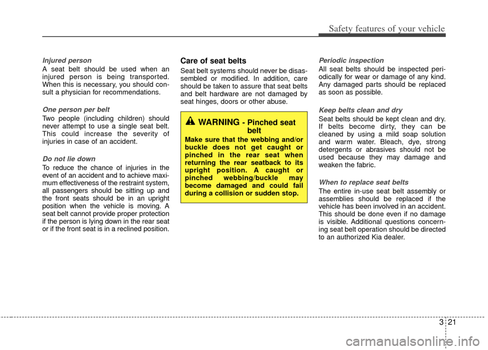 KIA Rio 2012 3.G Service Manual 321
Safety features of your vehicle
Injured person
A seat belt should be used when an
injured person is being transported.
When this is necessary, you should con-
sult a physician for recommendations. KIA Rio 2012 3.G Service Manual 321
Safety features of your vehicle
Injured person
A seat belt should be used when an
injured person is being transported.
When this is necessary, you should con-
sult a physician for recommendations.
