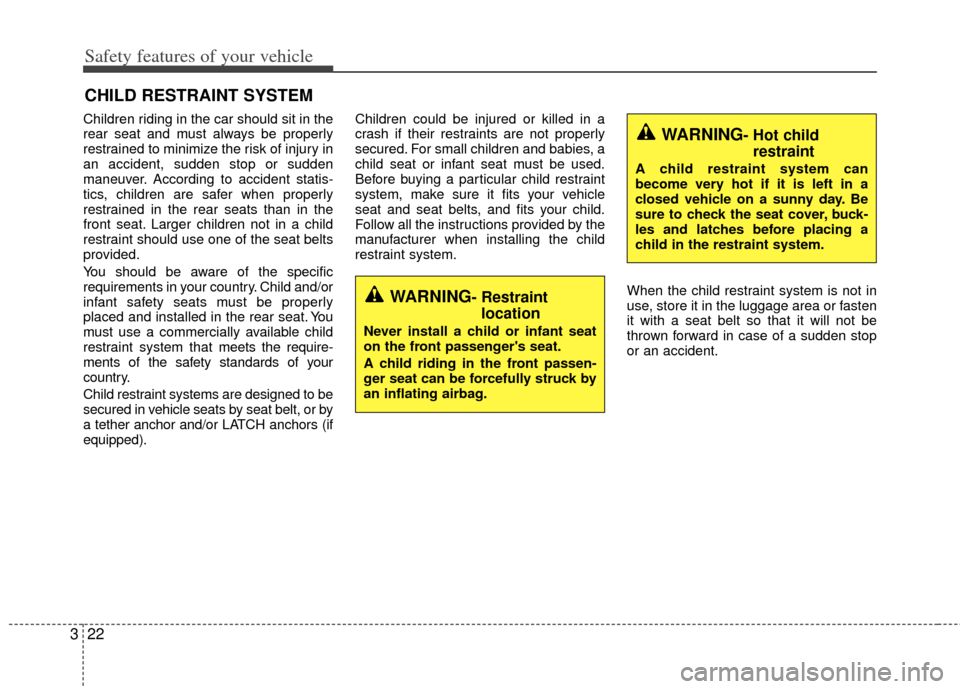 KIA Rio 2012 3.G Service Manual Safety features of your vehicle
22
3
CHILD RESTRAINT SYSTEM
Children riding in the car should sit in the
rear seat and must always be properly
restrained to minimize the risk of injury in
an accident, KIA Rio 2012 3.G Service Manual Safety features of your vehicle
22
3
CHILD RESTRAINT SYSTEM
Children riding in the car should sit in the
rear seat and must always be properly
restrained to minimize the risk of injury in
an accident,