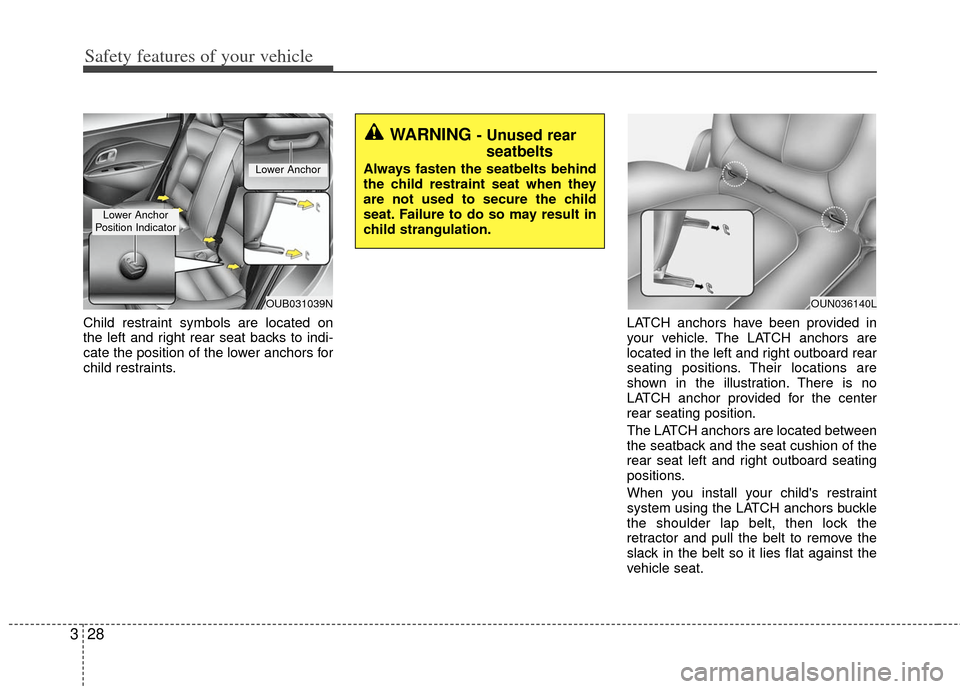 KIA Rio 2012 3.G Service Manual Safety features of your vehicle
28
3
Child restraint symbols are located on
the left and right rear seat backs to indi-
cate the position of the lower anchors for
child restraints. LATCH anchors have KIA Rio 2012 3.G Service Manual Safety features of your vehicle
28
3
Child restraint symbols are located on
the left and right rear seat backs to indi-
cate the position of the lower anchors for
child restraints. LATCH anchors have