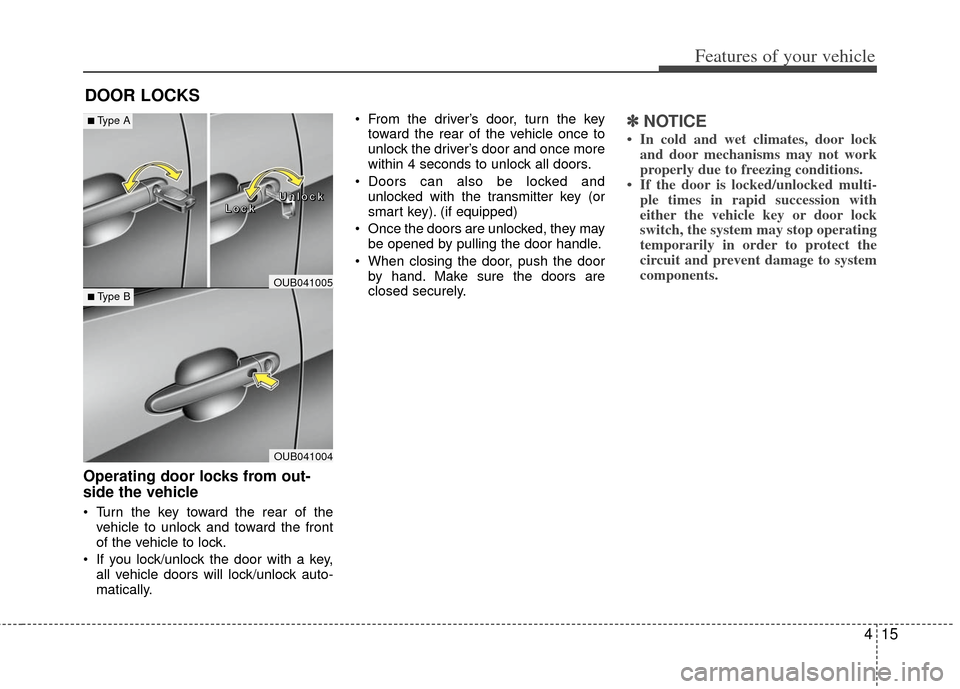 KIA Rio 2012 3.G Manual Online 415
Features of your vehicle
DOOR LOCKS
Operating door locks from out-
side the vehicle
Turn the key toward the rear of thevehicle to unlock and toward the front
of the vehicle to lock.
If you loc KIA Rio 2012 3.G Manual Online 415
Features of your vehicle
DOOR LOCKS
Operating door locks from out-
side the vehicle
Turn the key toward the rear of thevehicle to unlock and toward the front
of the vehicle to lock.
If you loc