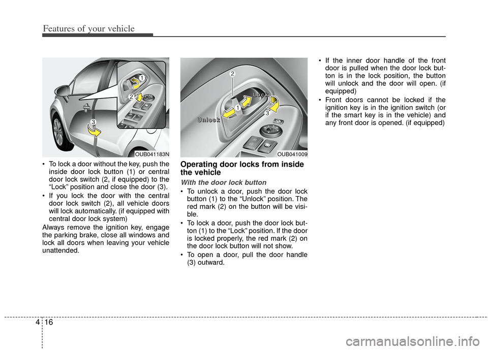 KIA Rio 2012 3.G Owners Manual Features of your vehicle
16
4
To lock a door without the key, push the
inside door lock button (1) or central
door lock switch (2, if equipped )to the
“Lock” position and close the door (3).
If KIA Rio 2012 3.G Owners Manual Features of your vehicle
16
4
To lock a door without the key, push the
inside door lock button (1) or central
door lock switch (2, if equipped )to the
“Lock” position and close the door (3).
If