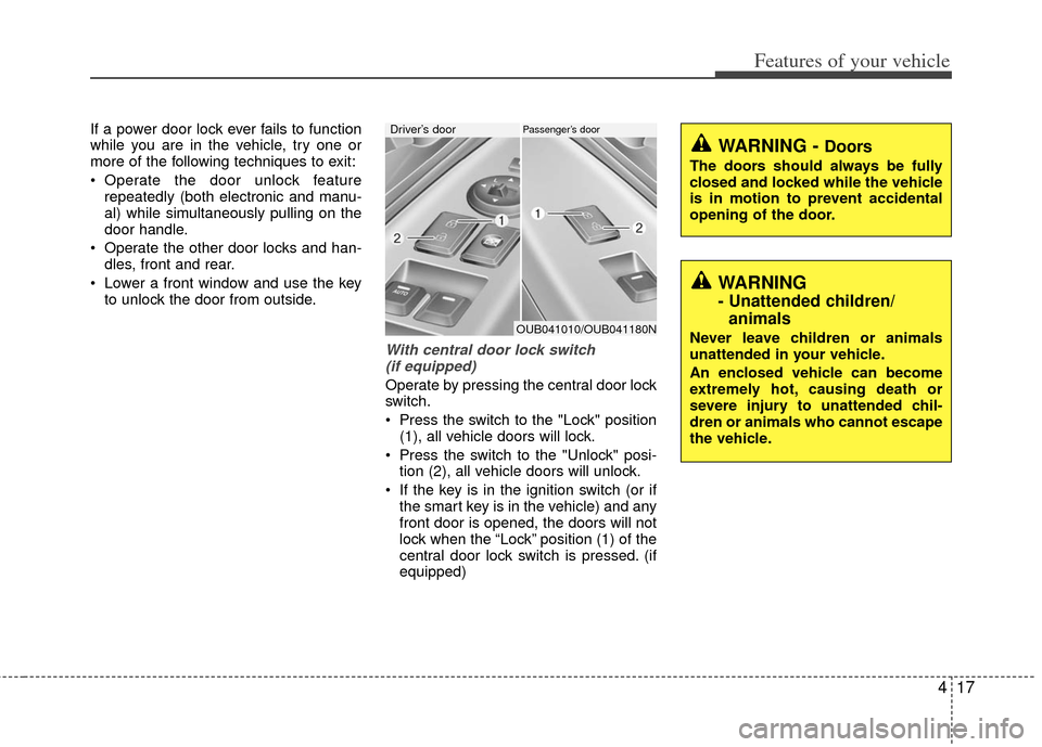 KIA Rio 2012 3.G Owners Manual 417
Features of your vehicle
If a power door lock ever fails to function
while you are in the vehicle, try one or
more of the following techniques to exit:
Operate the door unlock featurerepeatedly ( KIA Rio 2012 3.G Owners Manual 417
Features of your vehicle
If a power door lock ever fails to function
while you are in the vehicle, try one or
more of the following techniques to exit:
Operate the door unlock featurerepeatedly (
