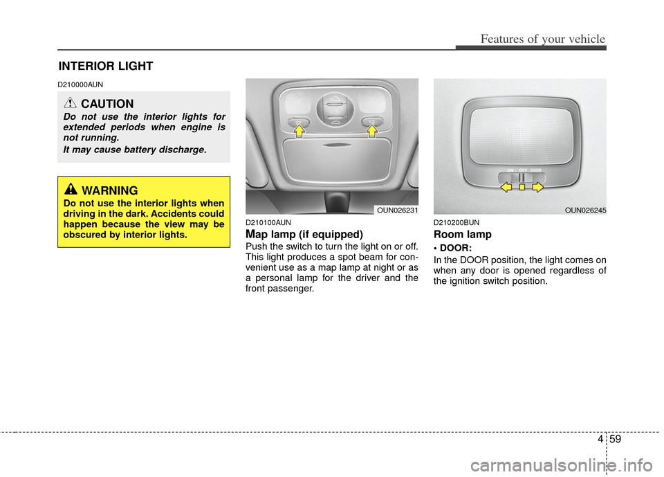 KIA Carens 2012 2.G Service Manual 459
Features of your vehicle
D210000AUND210100AUN
Map lamp (if equipped)
Push the switch to turn the light on or off.
This light produces a spot beam for con-
venient use as a map lamp at night or as
